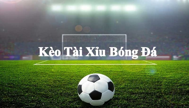 Kèo tài xỉu trong bóng đá là gì?
